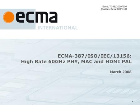 1 ECMA-387/ISO/IEC/13156: High Rate 60GHz PHY, MAC and HDMI PAL March 2008 Ecma/TC48/2009/006 (supersedes 2008/033)