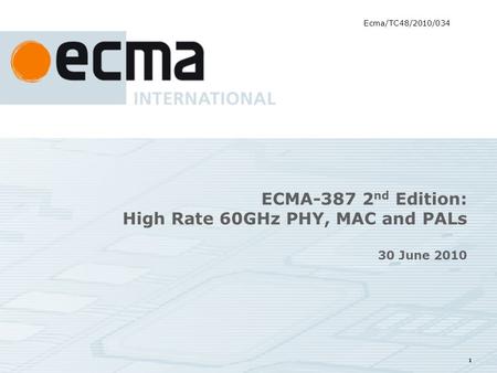 1 ECMA-387 2 nd Edition: High Rate 60GHz PHY, MAC and PALs 30 June 2010 Ecma/TC48/2010/034.