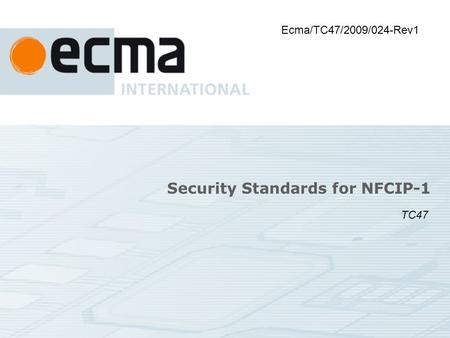 Security Standards for NFCIP-1 Ecma/TC47/2009/024-Rev1 TC47.