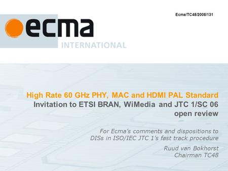 High Rate 60 GHz PHY, MAC and HDMI PAL Standard Invitation to ETSI BRAN, WiMedia and JTC 1/SC 06 open review For Ecmas comments and dispositions to DISs.