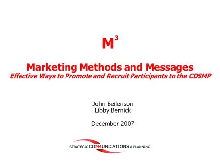 1 John Beilenson Libby Bernick December 2007 M 3 Marketing Methods and Messages Effective Ways to Promote and Recruit Participants to the CDSMP.