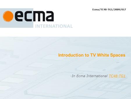 Introduction to TV White Spaces In Ecma International TC48-TG1TC48-TG1 Ecma/TC48-TG1/2009/017.