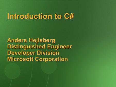Introduction to C# Anders Hejlsberg Distinguished Engineer Developer Division Microsoft Corporation.