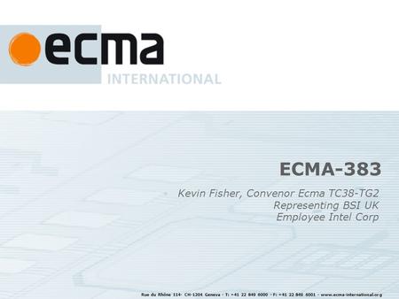 ECMA-383 Kevin Fisher, Convenor Ecma TC38-TG2 Representing BSI UK Employee Intel Corp Rue du Rhône 114- CH-1204 Geneva - T: +41 22 849 6000 - F: +41 22.