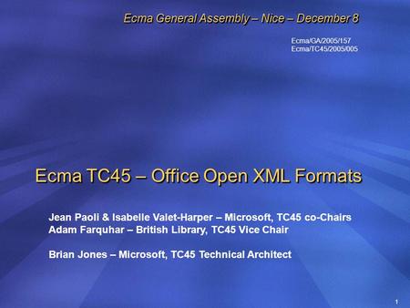1 Ecma TC45 – Office Open XML Formats Jean Paoli & Isabelle Valet-Harper – Microsoft, TC45 co-Chairs Adam Farquhar – British Library, TC45 Vice Chair Brian.