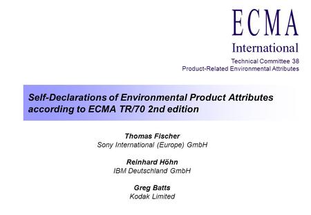 Self-Declarations of Environmental Product Attributes according to ECMA TR/70 2nd edition Thomas Fischer Sony International (Europe) GmbH Reinhard Höhn.