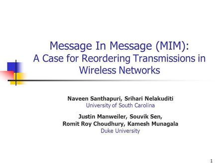 1 Message In Message (MIM): A Case for Reordering Transmissions in Wireless Networks Naveen Santhapuri, Srihari Nelakuditi University of South Carolina.