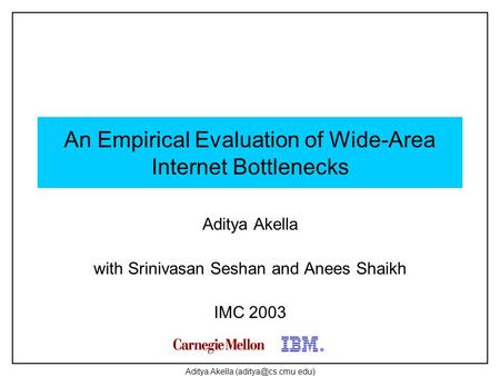 Aditya Akella An Empirical Evaluation of Wide-Area Internet Bottlenecks Aditya Akella with Srinivasan Seshan and Anees Shaikh IMC 2003.