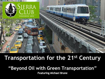 Transportation for the 21 st Century Beyond Oil with Green Transportation Featuring Michael Brune.