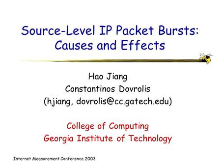Internet Measurement Conference 2003 Source-Level IP Packet Bursts: Causes and Effects Hao Jiang Constantinos Dovrolis (hjiang,