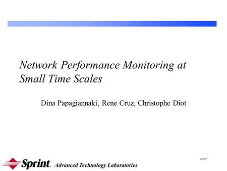 Advanced Technology Laboratories page 1 Network Performance Monitoring at Small Time Scales Dina Papagiannaki, Rene Cruz, Christophe Diot.