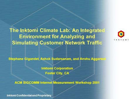 Inktomi Confidential and Proprietary The Inktomi Climate Lab: An Integrated Environment for Analyzing and Simulating Customer Network Traffic Stephane.