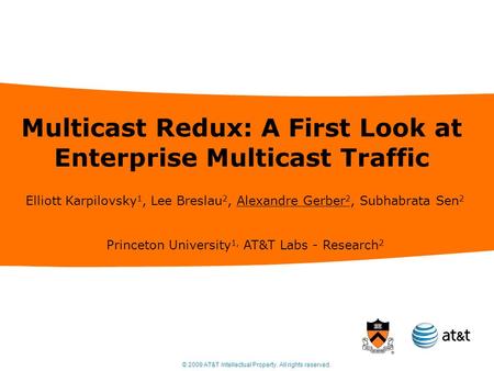 © 2009 AT&T Intellectual Property. All rights reserved. Multicast Redux: A First Look at Enterprise Multicast Traffic Elliott Karpilovsky 1, Lee Breslau.