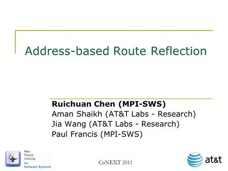 Address-based Route Reflection Ruichuan Chen (MPI-SWS) Aman Shaikh (AT&T Labs - Research) Jia Wang (AT&T Labs - Research) Paul Francis (MPI-SWS) CoNEXT.