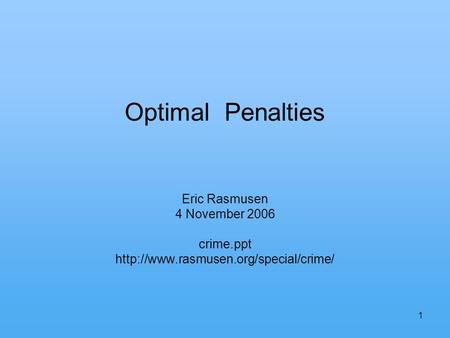 1 Optimal Penalties Eric Rasmusen 4 November 2006 crime.ppt