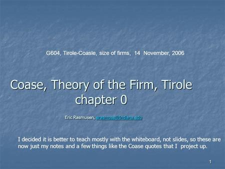1 Coase, Theory of the Firm, Tirole chapter 0 Eric Rasmusen,  G604, Tirole-Coasle, size of firms, 14 November,