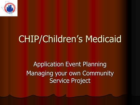 CHIP/Childrens Medicaid Application Event Planning Managing your own Community Service Project.