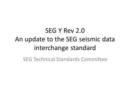 SEG Y Rev 2.0 An update to the SEG seismic data interchange standard SEG Technical Standards Committee.