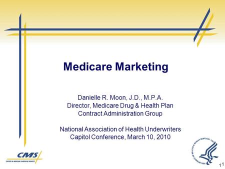 1 1 Medicare Marketing Danielle R. Moon, J.D., M.P.A. Director, Medicare Drug & Health Plan Contract Administration Group National Association of Health.