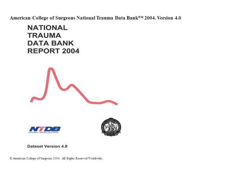 American College of Surgeons National Trauma Data Bank 2004. Version 4.0 © American College of Surgeons 2004. All Rights Reserved Worldwide.