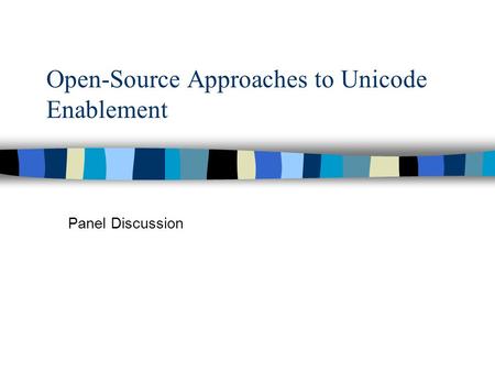 Open-Source Approaches to Unicode Enablement Panel Discussion.
