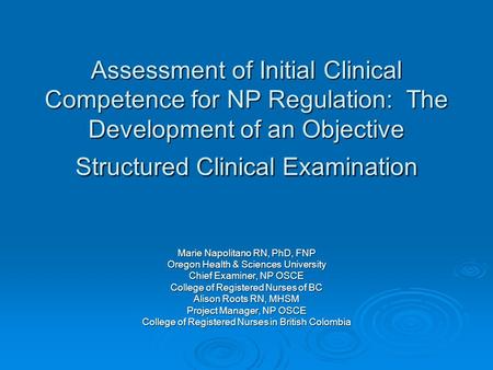 Assessment of Initial Clinical Competence for NP Regulation: The Development of an Objective Structured Clinical Examination Marie Napolitano RN, PhD,