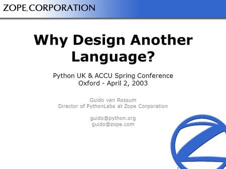 ® ® Why Design Another Language? Python UK & ACCU Spring Conference Oxford - April 2, 2003 Guido van Rossum Director of PythonLabs at Zope Corporation.