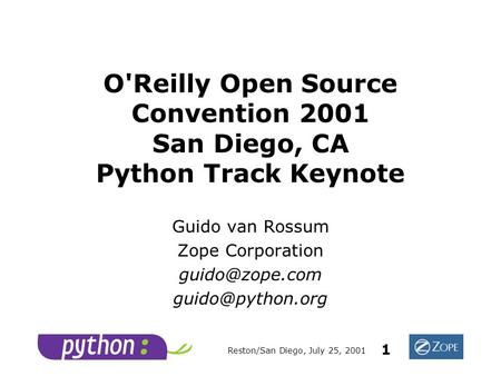 Reston/San Diego, July 25, 2001 1 O'Reilly Open Source Convention 2001 San Diego, CA Python Track Keynote Guido van Rossum Zope Corporation