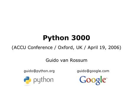 Python 3000 (ACCU Conference / Oxford, UK / April 19, 2006) Guido van Rossum
