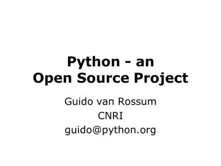 Python - an Open Source Project Guido van Rossum CNRI