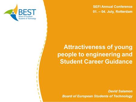 Attractiveness of young people to engineering and Student Career Guidance David Salamon Board of European Students of Technology SEFI Annual Conference.