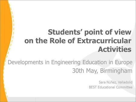 Students point of view on the Role of Extracurricular Activities Developments in Engineering Education in Europe 30th May, Birmingham Sara Núñez, Valladolid.