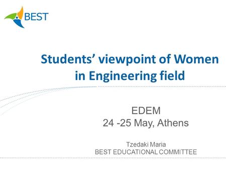 Students viewpoint of Women in Engineering field EDEM 24 -25 May, Athens Tzedaki Maria BEST EDUCATIONAL COMMITTEE.
