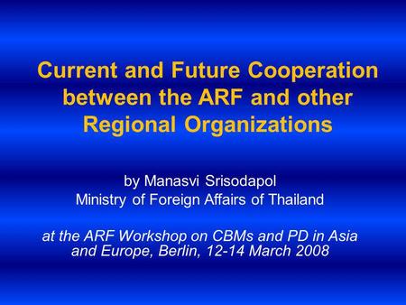 Current and Future Cooperation between the ARF and other Regional Organizations by Manasvi Srisodapol Ministry of Foreign Affairs of Thailand at the ARF.