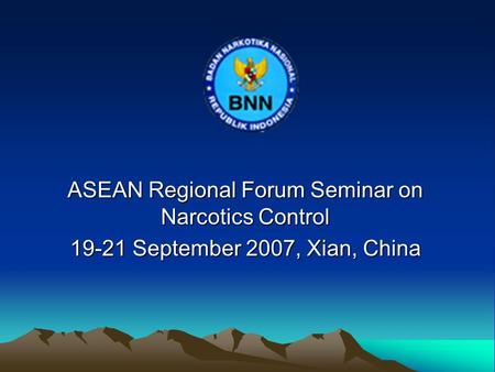 ASEAN Regional Forum Seminar on Narcotics Control 19-21 September 2007, Xian, China.
