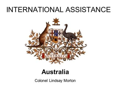 INTERNATIONAL ASSISTANCE Australia Colonel Lindsay Morton.