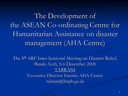 The Development of the ASEAN Co-ordinating Centre for Humanitarian Assistance on disaster management (AHA Centre) The 8th ARF Inter-Sessional Meeting.