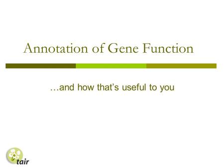 Annotation of Gene Function …and how thats useful to you.