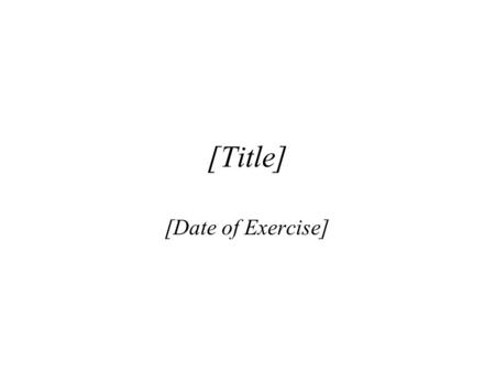 [Title] [Date of Exercise]. Exercise Type Tabletop exercise (TTX) –Discussion based Exercise play is not a simulation Players will discuss their agencies.