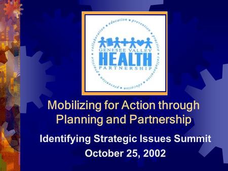 Mobilizing for Action through Planning and Partnership Identifying Strategic Issues Summit October 25, 2002.