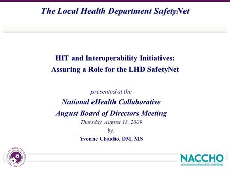 The Local Health Department SafetyNet HIT and Interoperability Initiatives: Assuring a Role for the LHD SafetyNet presented at the National eHealth Collaborative.