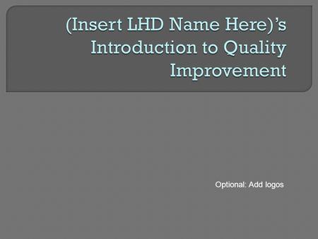 (Insert LHD Name Here)’s Introduction to Quality Improvement