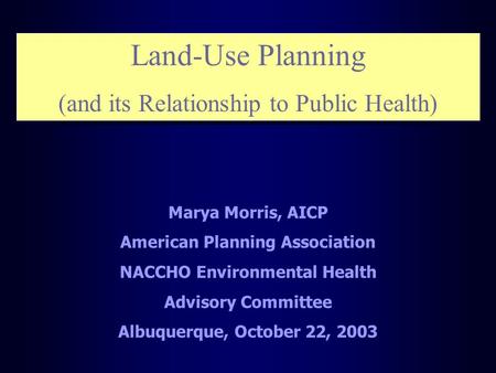 Land-Use Planning (and its Relationship to Public Health) Land-Use Planning (and its Relationship to Public Health) Marya Morris, AICP American Planning.
