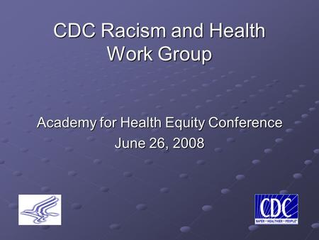 CDC Racism and Health Work Group Academy for Health Equity Conference June 26, 2008.
