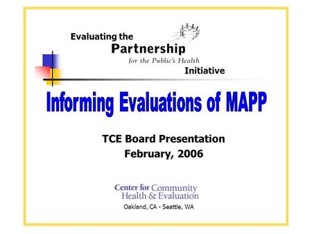 TCE Board Presentation February, 2006 Evaluating the Initiative Oakland, CA - Seattle, WA.