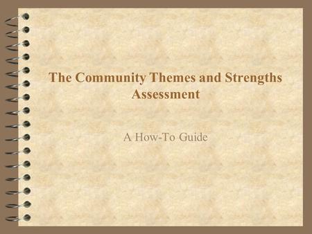 The Community Themes and Strengths Assessment A How-To Guide.