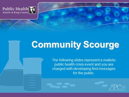Community Scourge The following slides represent a realistic public health crisis event and you are charged with developing first messages for the public.