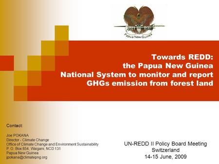 Towards REDD: the Papua New Guinea National System to monitor and report GHGs emission from forest land UN-REDD II Policy Board Meeting Switzerland 14-15.