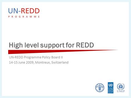 High level support for REDD UN-REDD Programme Policy Board II 14-15 June 2009, Montreux, Switzerland.