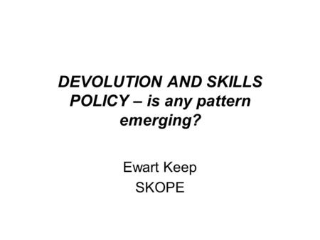 DEVOLUTION AND SKILLS POLICY – is any pattern emerging?